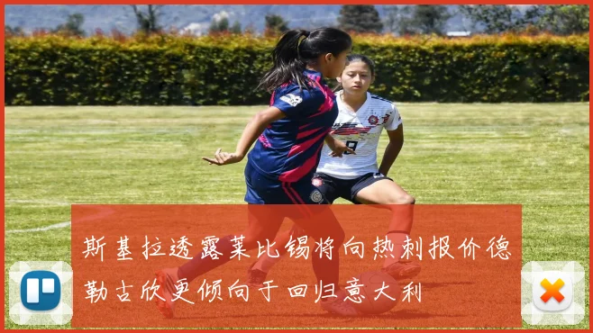 斯基拉透露莱比锡将向热刺报价德勒古欣更倾向于回归意大利