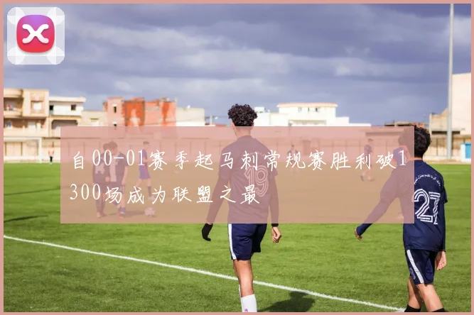 自00-01赛季起马刺常规赛胜利破1300场成为联盟之最
