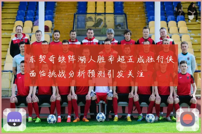东契奇缺阵湖人胜率超五成独行侠面临挑战分析预测引发关注