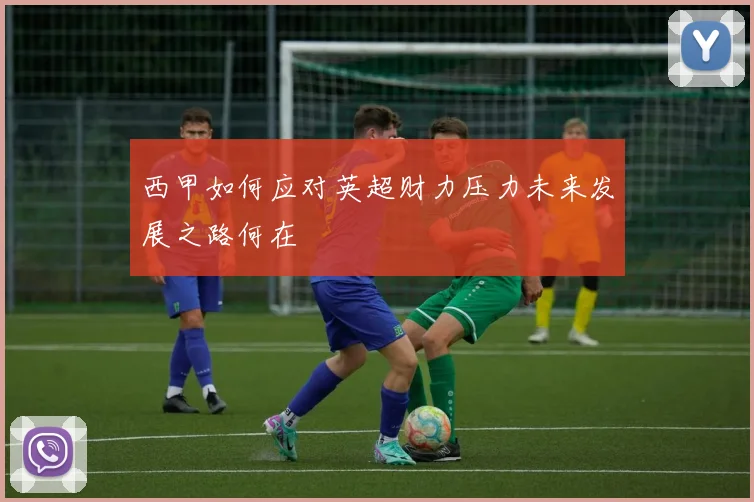 西甲如何应对英超财力压力未来发展之路何在